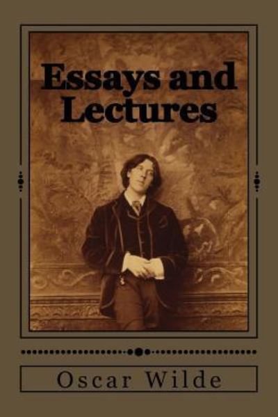 Essays and Lectures - Oscar Wilde - Bøger - Createspace Independent Publishing Platf - 9781545545669 - 24. april 2017