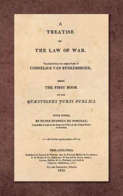 Cover for Cornelius Van Bynkershoek · A Treatise on the Law of War: Being the First Book of His Quaestiones Juris Publici. Translated From the Original Latin with Notes, by Peter Stephen du Ponceau (1810) (Hardcover Book) [Annotated edition] (2018)