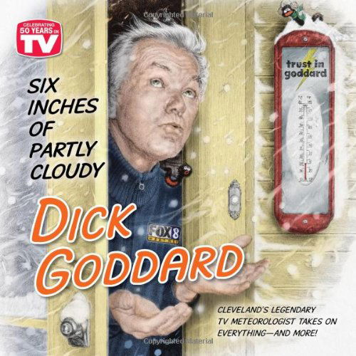 Cover for Dick Goddard · Six Inches of Partly Cloudy: Cleveland's Legendary TV Meteorologist Takes on Everything--and More (Paperback Book) (2011)