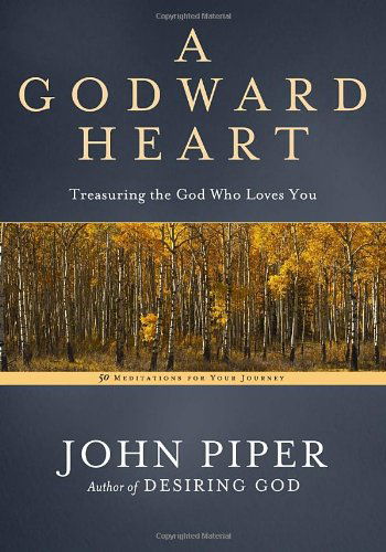 Cover for John Piper · A Godward Heart: Treasuring the God who Loves You (Hardcover Book) (2014)