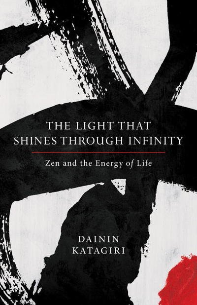 Cover for Dainin Katagiri · The Light That Shines through Infinity: Zen and the Energy of Life (Paperback Book) (2017)