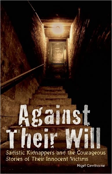 Cover for Nigel Cawthorne · Against Their Will: Sadistic Kidnappers and the Courageous Stories of Their Innocent Victims (Paperback Book) (2012)