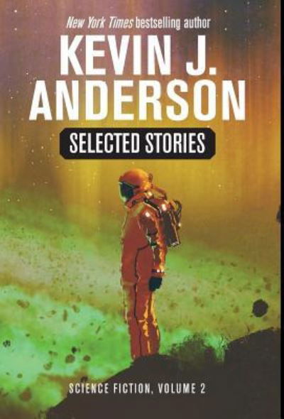 Selected Stories : Science Fiction - Kevin J Anderson - Kirjat - Wordfire Press - 9781614759669 - tiistai 29. tammikuuta 2019