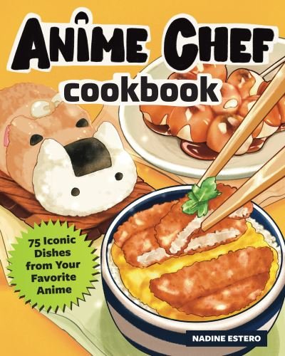 Cover for Nadine Estero · Anime Chef Cookbook: 75 Iconic Dishes from Your Favorite Anime (Innbunden bok) (2022)