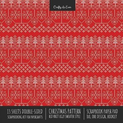 Cover for Crafty as Ever · Christmas Pattern Scrapbook Paper Pad 8x8 Decorative Scrapbooking Kit for Cardmaking Gifts, DIY Crafts, Printmaking, Papercrafts, Red Knit Ugly Sweater Style (Pocketbok) (2020)