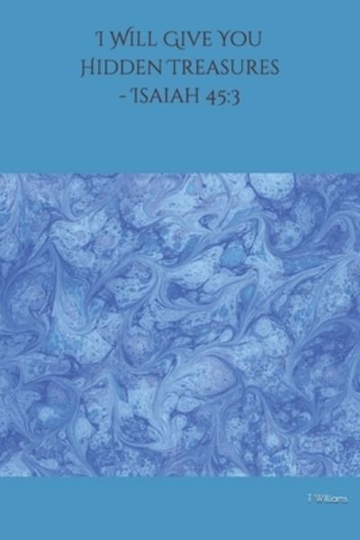 Cover for T Williams · I Will Give You Hidden Treasures - Isaiah 45 (Paperback Book) (2019)