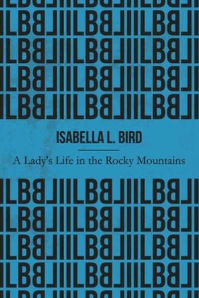 Cover for Isabella L Bird · A Lady's Life in the Rocky Mountains (Illustrated) (Paperback Book) (2019)