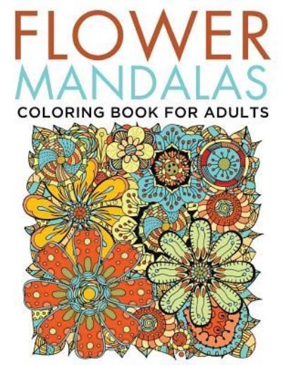 Cover for Speedy Publishing LLC · Flower Mandalas Coloring Book for Adults (Paperback Bog) (2016)
