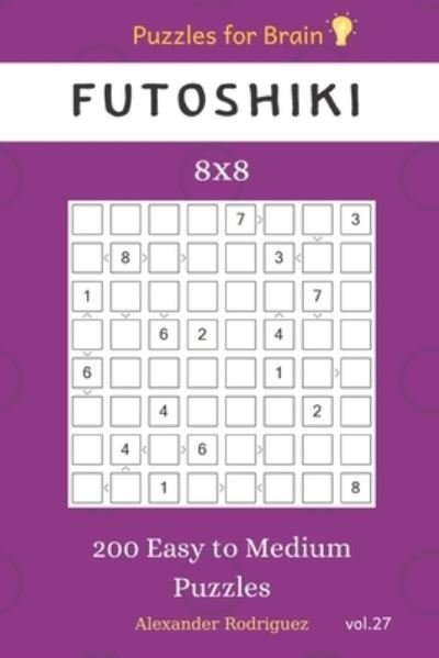 Cover for Alexander Rodriguez · Puzzles for Brain - Futoshiki 200 Easy to Medium Puzzles 8x8 vol.27 (Pocketbok) (2019)