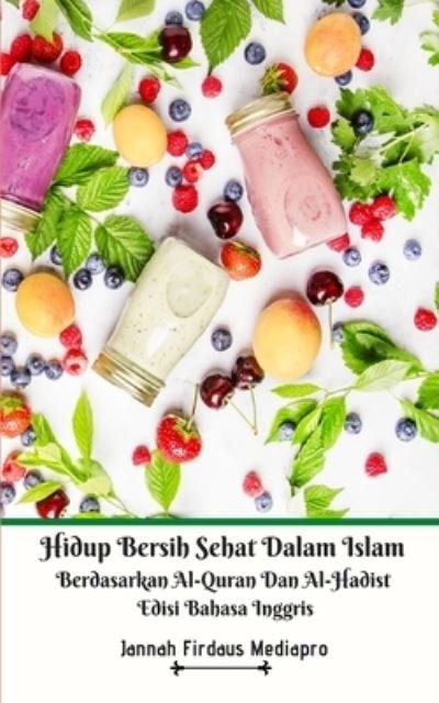 Cover for Jannah Firdaus Mediapro · Hidup Bersih Sehat Dalam Islam Berdasarkan Al-Quran Dan Al-Hadist Edisi Bahasa Inggris (Taschenbuch) (2024)