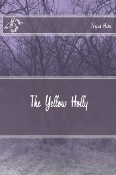 The Yellow Holly - Fergus Hume - Books - CreateSpace Independent Publishing Platf - 9781718613669 - May 2, 2018