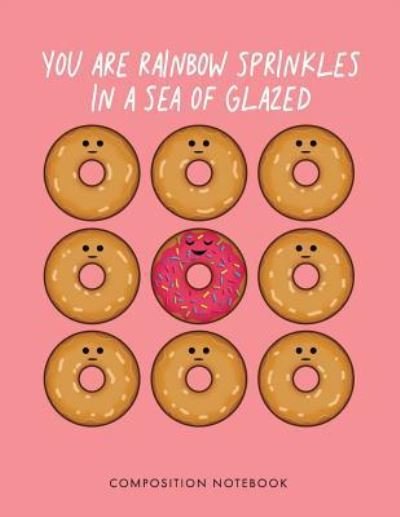 You Are Rainbow Sprinkles in a Sea of Glazed Composition Notebook - My Composition Books - Boeken - Createspace Independent Publishing Platf - 9781724751669 - 2 augustus 2018