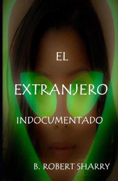 Cover for B Robert Sharry · El Extranjero Indocumentado (Paperback Book) (2018)