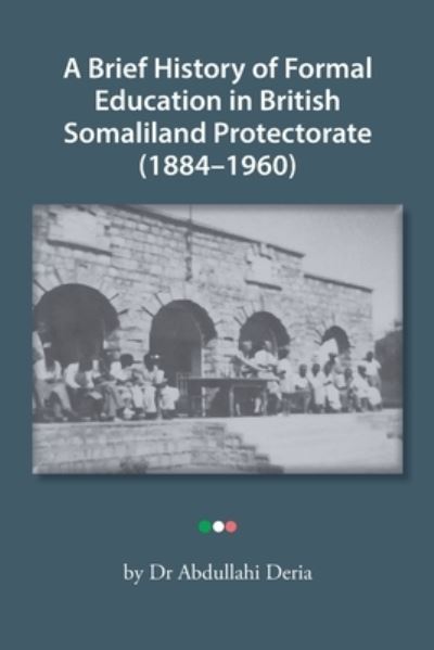 Cover for Abdullahi Deria · Brief History of Formal Education in British Somaliland Protectorate (1884-1960) (Book) (2023)