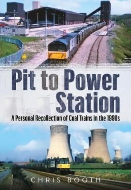 Cover for Chris Booth · Pit to Power Station: A Personal Recollection of Coal Trains in the 1990s (Pocketbok) (2022)