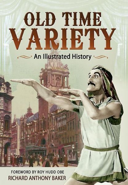 Old Time Variety: An Illustrated History - Richard Baker - Książki - Pen & Sword Books Ltd - 9781783400669 - 1 marca 2014