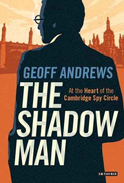 Cover for Geoff Andrews · The Shadow Man: At the Heart of the Cambridge Spy Circle (Hardcover Book) (2015)