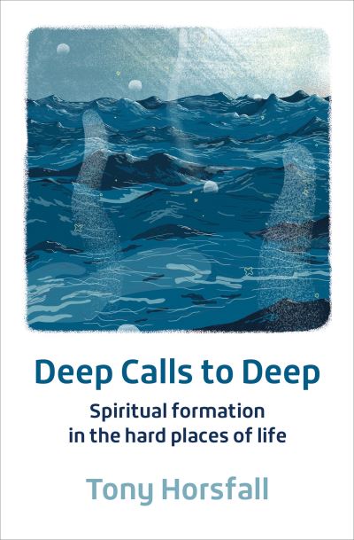 Cover for Tony Horsfall · Deep Calls to Deep: Spiritual formation in the hard places of life (Pocketbok) [2 New edition] (2021)