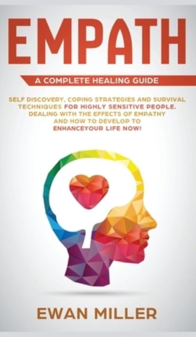 Cover for Ewan Miller · Empath - A Complete Healing Guide: Self discovery, coping strategies and survival techniques for highly sensitive people. Dealing with the effects of empathy and how to develop to enhance your life NOW! (Gebundenes Buch) (2020)