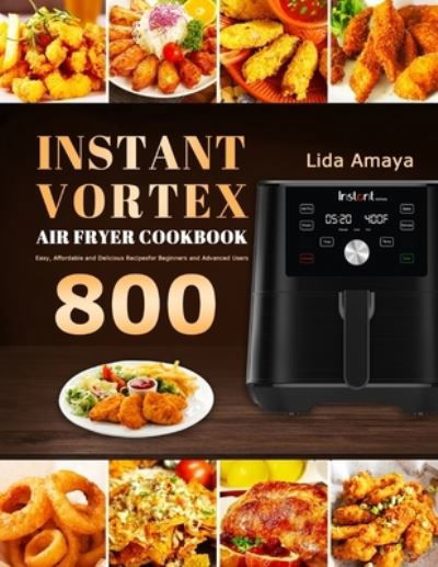 Cover for Lida Amaya · Instant Vortex Air Fryer Cookbook: 800 Easy, Affordable and Delicious Recipes for Beginners and Advanced Users (Pocketbok) (2020)