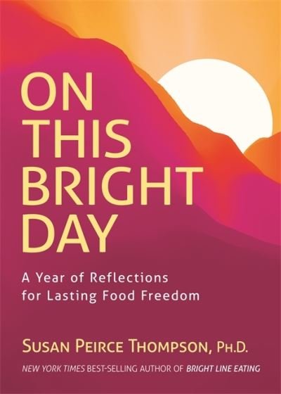 Cover for Susan Peirce Thompson Ph.D. · On This Bright Day: A Year of Reflections for Lasting Food Freedom (Paperback Book) (2023)