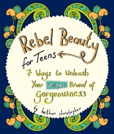 Cover for Bethan Christopher · Rebel Beauty for Teens: 7 Ways to Unleash Your Unique Brand of Gorgeousness (Paperback Book) (2021)
