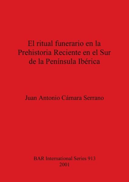 Cover for Juan Antonio Cámara Serrano · El Ritual Funerario en la Prehistoria Reciente en el Sur de la Peninsula Iberica (Paperback Book) (2001)