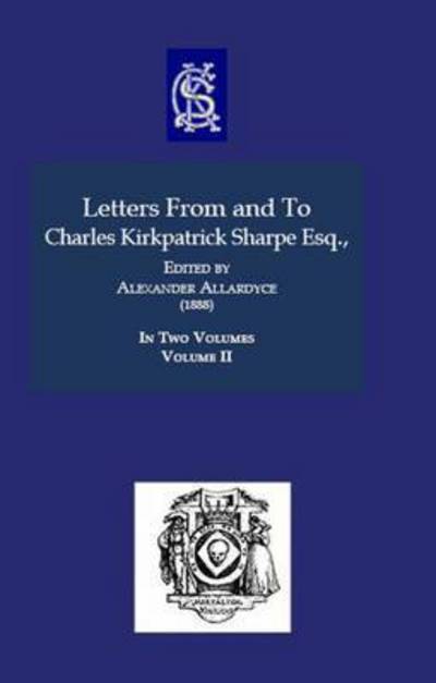 Cover for Charles Kirkpatrick Sharpe · Letters From and To Charles Kirkpatrick Sharpe Esq. - Charles Kirkpatrick Sharpe Collection (Paperback Book) (2011)