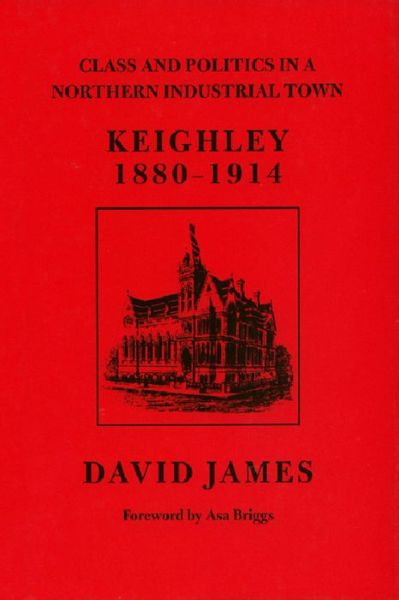 Cover for David James · Class and Politics in a Northern Industrial Town: Keighley, 1880-1914 (Hardcover Book) (1995)