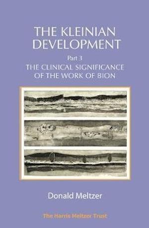The Kleinian Development Part 3: The Clinical Significance of the Work of Bion - Donald Meltzer - Böcker - Karnac Books - 9781912567669 - 31 oktober 2018