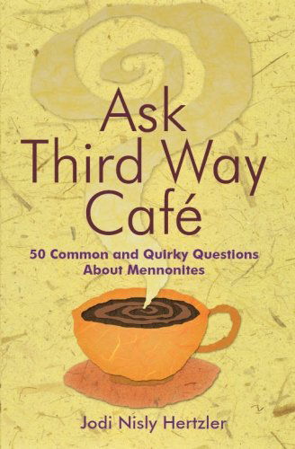 Cover for Jodi Nisly Hertzler · Ask Third Way Cafe: 50 Common and Quirky Questions About Mennonites (Paperback Book) (2009)