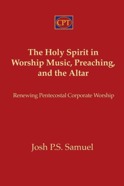 Cover for Josh P. S. Samuel · The Holy Spirit in Worship Music, Preaching, and the Altar : Renewing Pentecostal Corporate Worship (Paperback Book) (2018)