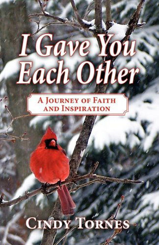 I Gave You Each Other: a Journey of Faith and Inspiration - Cindy Tornes - Books - The Peppertree Press - 9781936343669 - February 1, 2011