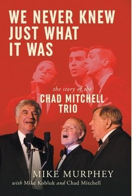 Cover for Mike Murphey · We Never Knew Just What It Was ... The Story of the Chad Mitchell Trio (Hardcover Book) (2021)