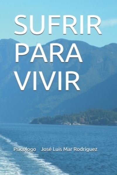 Cover for Psicologo Jose Luis Mar Rodriguez · Sufrir Para Vivir (Paperback Book) (2017)
