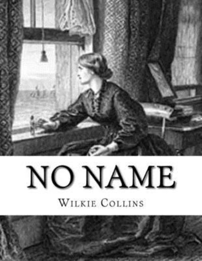 No Name - Wilkie Collins - Książki - Createspace Independent Publishing Platf - 9781974190669 - 4 sierpnia 2017