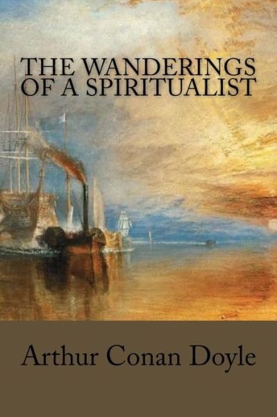 The Wanderings of a Spiritualist - Arthur Conan Doyle - Bøger - Createspace Independent Publishing Platf - 9781976295669 - 11. september 2017