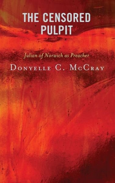 Cover for McCray, Donyelle C., Yale Divinity School · The Censored Pulpit: Julian of Norwich as Preacher (Gebundenes Buch) (2019)