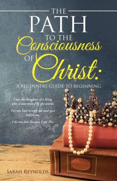 The Path to the Consciousness of Christ - Sarah Reynolds - Books - Balboa Press - 9781982263669 - April 8, 2021