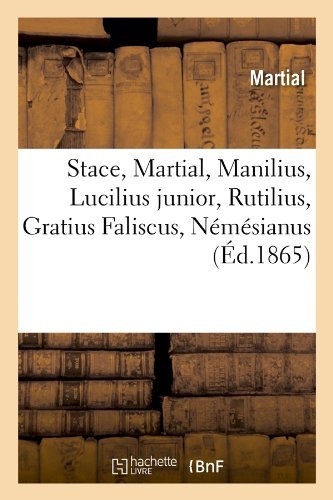 Stace, Martial, Manilius, Lucilius Junior, Rutilius, Gratius Faliscus, Nemesianus (Ed.1865) - Litterature - Martial - Books - Hachette Livre - BNF - 9782012626669 - June 1, 2012