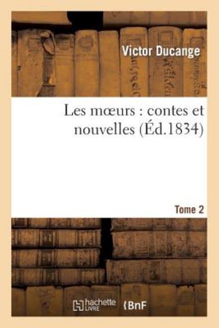 Les Moeurs: Contes et Nouvelles. Tome 2 - Ducange-v - Bücher - HACHETTE LIVRE-BNF - 9782013278669 - 1. August 2013