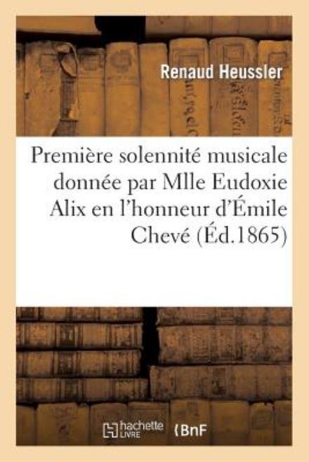 Cover for Heussler-r · Premiere Solennite Musicale Donnee Par Mlle Eudoxie Alix en L'honneur et a La Memoire (Pocketbok) [French edition] (2013)