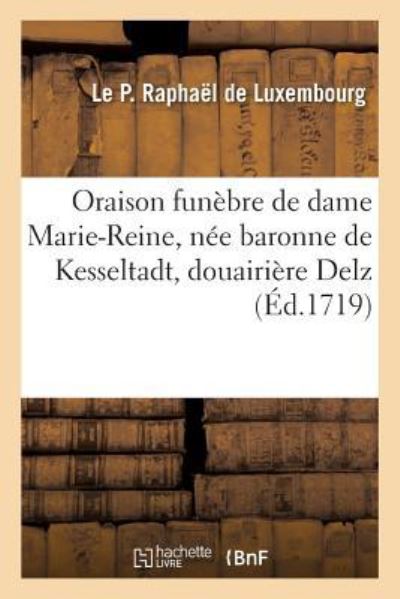 Cover for Raphael de Luxembourg-L · Oraison Funebre de Haute Et Puissante Dame Marie-Reine, Nee Baronne de Kesseltadt (Paperback Book) (2017)