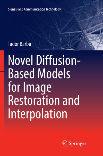 Novel Diffusion-Based Models for Image Restoration and Interpolation - Signals and Communication Technology - Tudor Barbu - Books - Springer Nature Switzerland AG - 9783030065669 - January 19, 2019