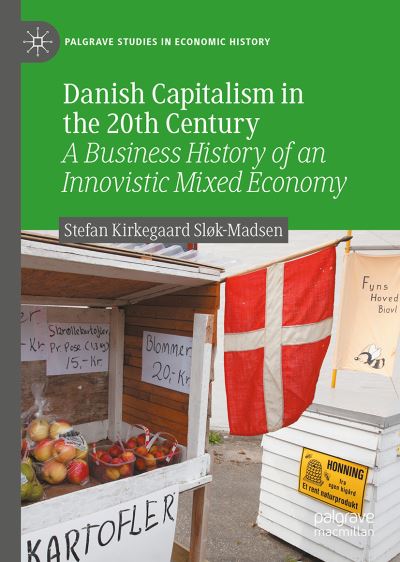 Cover for Stefan Kirkegaard Sløk-Madsen · Danish Capitalism in the 20th Century: A Business History of an Innovistic Mixed Economy - Palgrave Studies in Economic History (Hardcover Book) [2022 edition] (2022)