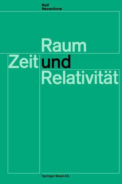 Cover for R Nevanlinna · Raum, Zeit Und Relativitat: Vorlesungen, Gehalten an Den Universitaten Helsinki Und Zurich - Wissenschaft Und Kultur (Paperback Book) [Softcover Reprint of the Original 1st 1964 edition] (2014)