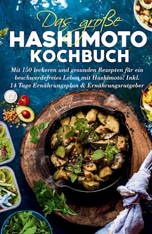 Cover for Frieda Zimmermann · Das große Hashimoto Kochbuch - Mit 150 leckeren und gesunden Rezepten für ein beschwerdefreies Leben mit Hashimoto! (Book) (2022)