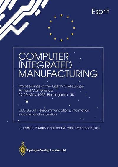 Cover for C O\'brien · Computer Integrated Manufacturing: Proceedings of the Eighth CIM-Europe Annual Conference 27-29 May 1992 Birmingham, UK CEC DG XIII: Telecommunications, Information Industries and Innovation (Paperback Book) [Edition. Ed. edition] (1992)