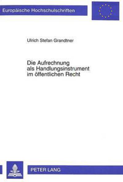 Cover for Grandtner-Kohler Ulrich Stefan Grandtner-Kohler · Die Aufrechnung als Handlungsinstrument im oeffentlichen Recht: Grundlagen, Wirkungen und Rechtsschutzverfahren (Paperback Book) (1995)