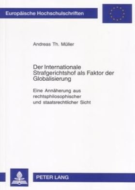 Cover for Andreas Muller · Der Internationale Strafgerichtshof ALS Faktor Der Globalisierung: Eine Annaeherung Aus Rechtsphilosophischer Und Staatsrechtlicher Sicht - Europaeische Hochschulschriften Recht (Paperback Book) [German edition] (2005)